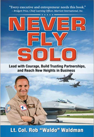 Never Fly Solo: Lead with Courage, Build Trusting Partnerships, and Reach New Heights in Business