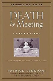 Death By Meeting: A Leadership Fable... about Solving the Most Painful Problem in Business